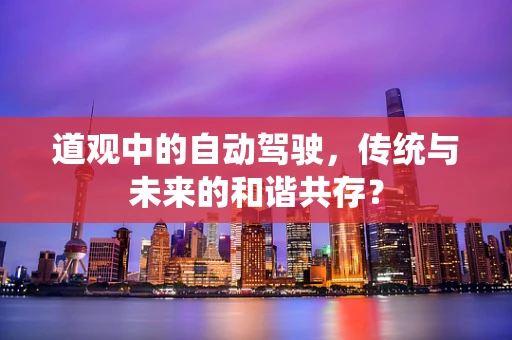道观中的自动驾驶，传统与未来的和谐共存？