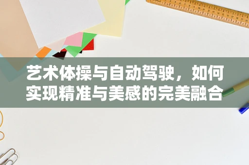 艺术体操与自动驾驶，如何实现精准与美感的完美融合？