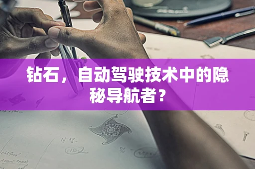 钻石，自动驾驶技术中的隐秘导航者？