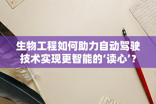 生物工程如何助力自动驾驶技术实现更智能的‘读心’？