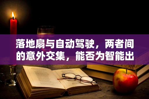 落地扇与自动驾驶，两者间的意外交集，能否为智能出行带来新风尚？