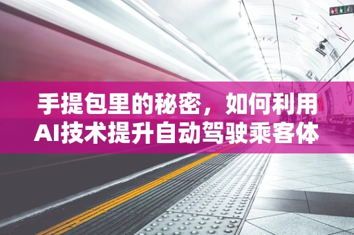 手提包里的秘密，如何利用AI技术提升自动驾驶乘客体验？