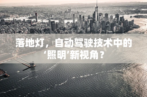 落地灯，自动驾驶技术中的‘照明’新视角？