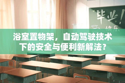 浴室置物架，自动驾驶技术下的安全与便利新解法？