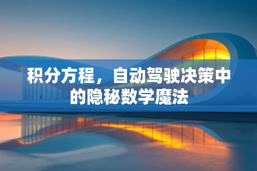 积分方程，自动驾驶决策中的隐秘数学魔法