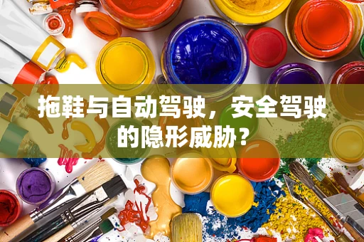拖鞋与自动驾驶，安全驾驶的隐形威胁？