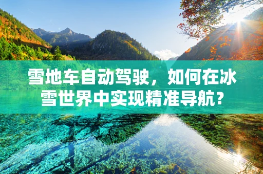 雪地车自动驾驶，如何在冰雪世界中实现精准导航？