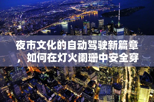 夜市文化的自动驾驶新篇章，如何在灯火阑珊中安全穿行？