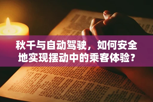 秋千与自动驾驶，如何安全地实现摆动中的乘客体验？