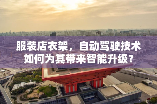 服装店衣架，自动驾驶技术如何为其带来智能升级？