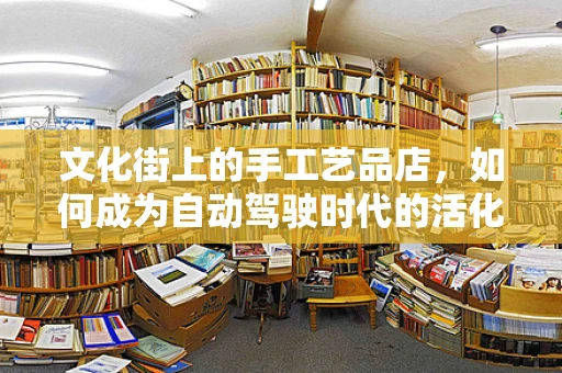 文化街上的手工艺品店，如何成为自动驾驶时代的活化石？