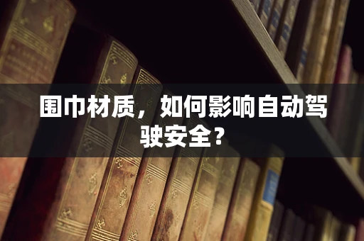 围巾材质，如何影响自动驾驶安全？