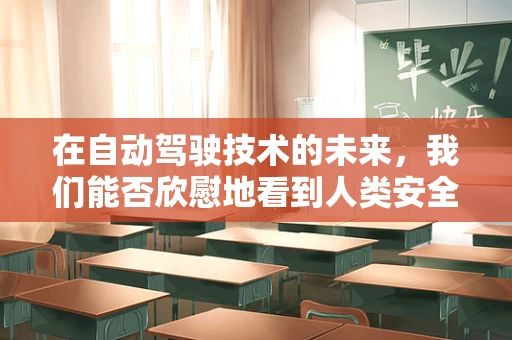 在自动驾驶技术的未来，我们能否欣慰地看到人类安全性的飞跃？