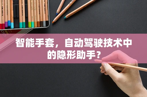 智能手套，自动驾驶技术中的隐形助手？
