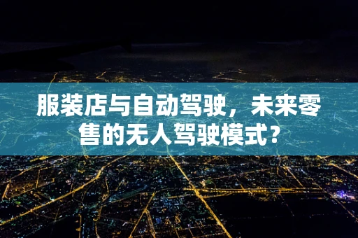 服装店与自动驾驶，未来零售的无人驾驶模式？