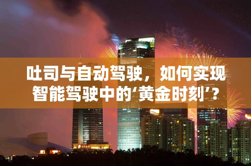 吐司与自动驾驶，如何实现智能驾驶中的‘黄金时刻’？