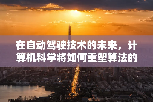 在自动驾驶技术的未来，计算机科学将如何重塑算法的决策能力？