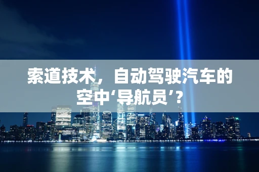 索道技术，自动驾驶汽车的空中‘导航员’？