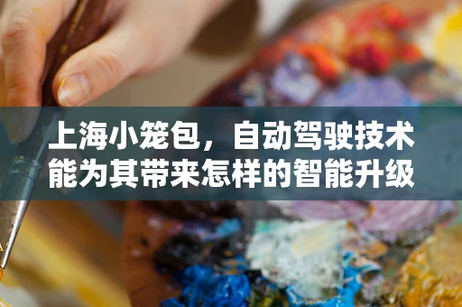 上海小笼包，自动驾驶技术能为其带来怎样的智能升级？