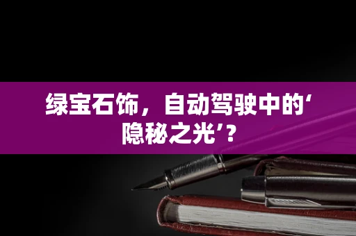 绿宝石饰，自动驾驶中的‘隐秘之光’？
