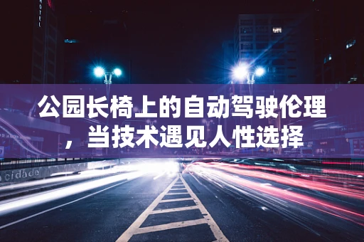 公园长椅上的自动驾驶伦理，当技术遇见人性选择