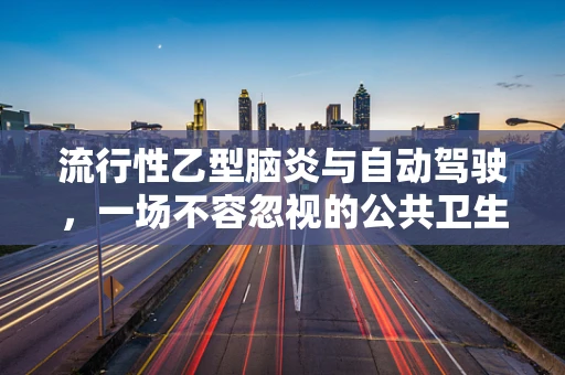流行性乙型脑炎与自动驾驶，一场不容忽视的公共卫生挑战