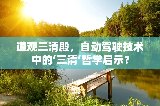 道观三清殿，自动驾驶技术中的‘三清’哲学启示？
