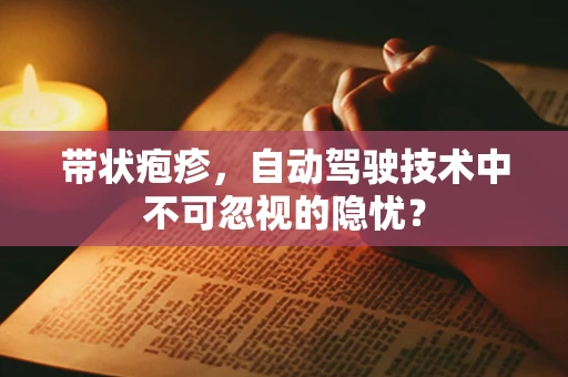 带状疱疹，自动驾驶技术中不可忽视的隐忧？
