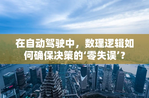 在自动驾驶中，数理逻辑如何确保决策的‘零失误’？