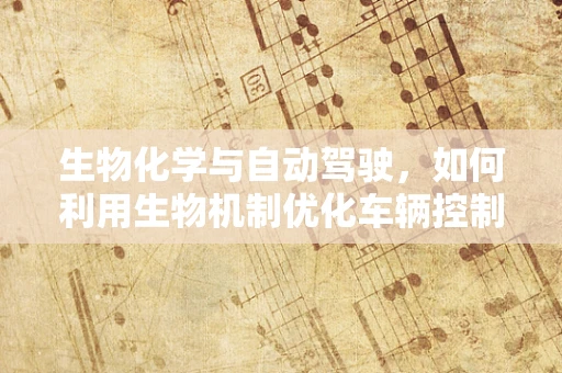 生物化学与自动驾驶，如何利用生物机制优化车辆控制？
