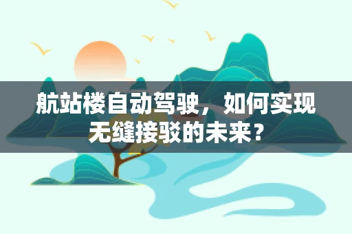 航站楼自动驾驶，如何实现无缝接驳的未来？