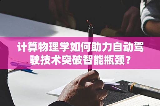 计算物理学如何助力自动驾驶技术突破智能瓶颈？