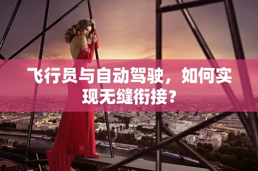 飞行员与自动驾驶，如何实现无缝衔接？
