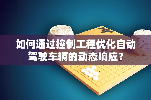 如何通过控制工程优化自动驾驶车辆的动态响应？