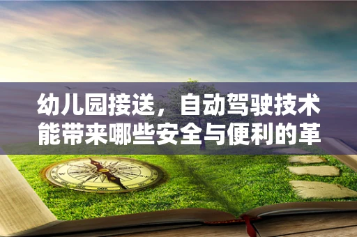 幼儿园接送，自动驾驶技术能带来哪些安全与便利的革新？