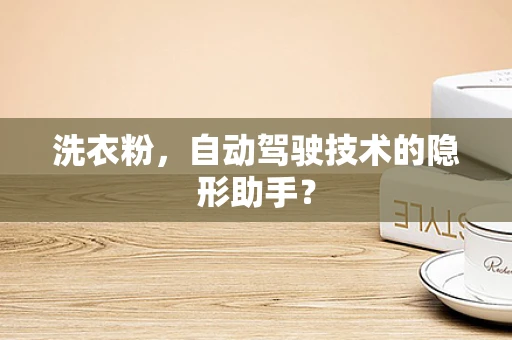 洗衣粉，自动驾驶技术的隐形助手？