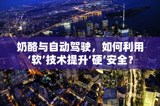 奶酪与自动驾驶，如何利用‘软’技术提升‘硬’安全？