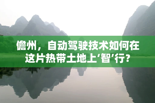 儋州，自动驾驶技术如何在这片热带土地上‘智’行？