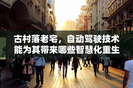 古村落老宅，自动驾驶技术能为其带来哪些智慧化重生？