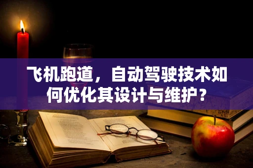 飞机跑道，自动驾驶技术如何优化其设计与维护？
