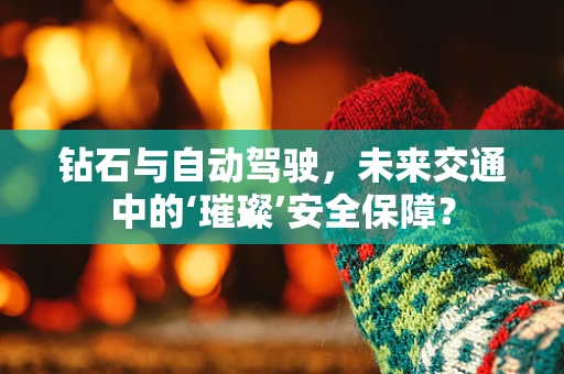 钻石与自动驾驶，未来交通中的‘璀璨’安全保障？