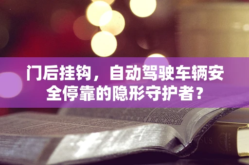 门后挂钩，自动驾驶车辆安全停靠的隐形守护者？