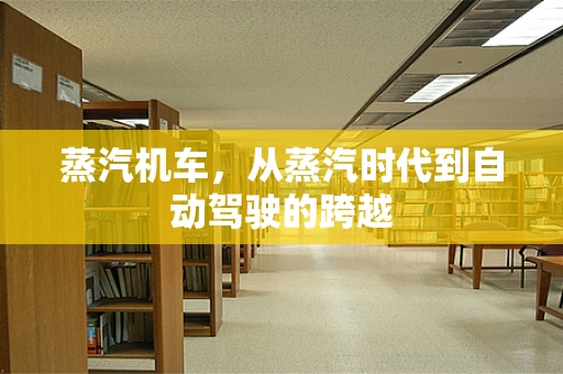 蒸汽机车，从蒸汽时代到自动驾驶的跨越