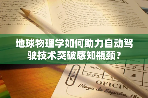 地球物理学如何助力自动驾驶技术突破感知瓶颈？