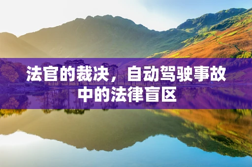 法官的裁决，自动驾驶事故中的法律盲区