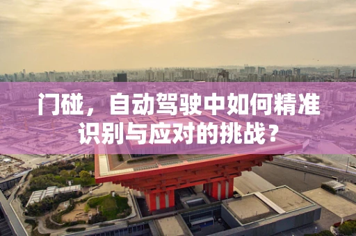 门碰，自动驾驶中如何精准识别与应对的挑战？