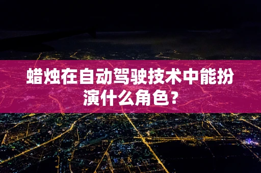 蜡烛在自动驾驶技术中能扮演什么角色？