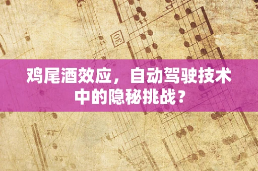 鸡尾酒效应，自动驾驶技术中的隐秘挑战？