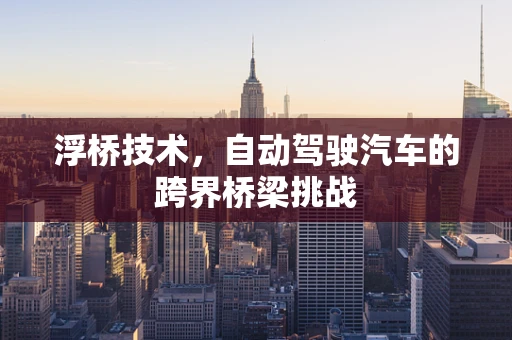 浮桥技术，自动驾驶汽车的跨界桥梁挑战