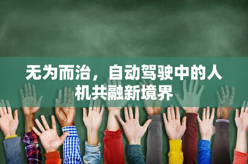 无为而治，自动驾驶中的人机共融新境界
